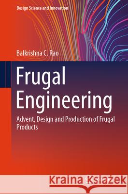 Frugal Engineering: Advent, Design and Production of Frugal Products Balkrishna C. Rao 9789819996995 Springer