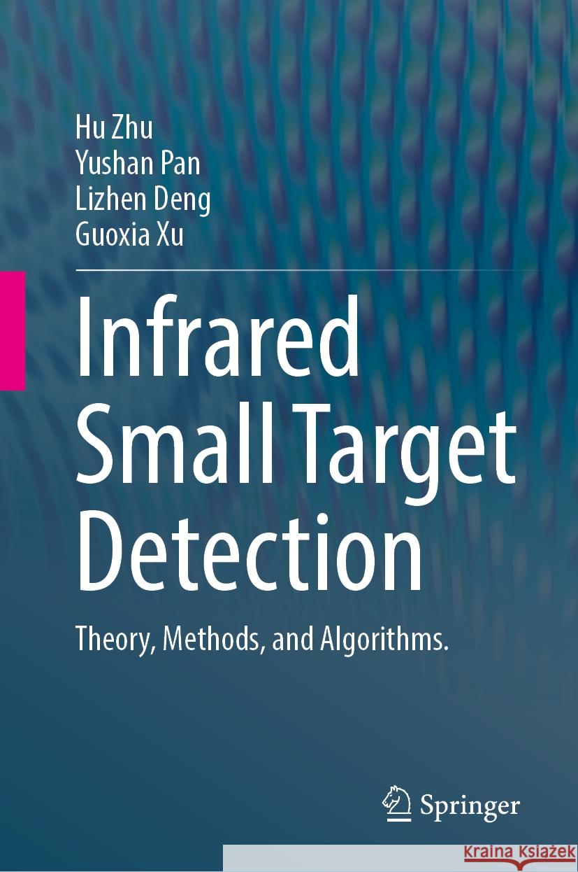Infrared Small Target Detection: Theory, Methods, and Algorithms. Hu Zhu Yushan Pan Lizhen Deng 9789819997985
