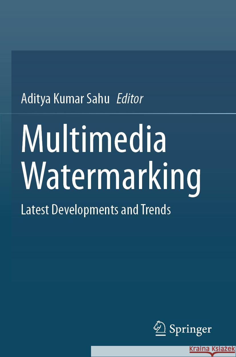 Multimedia Watermarking: Latest Developments and Trends Aditya Kumar Sahu 9789819998050