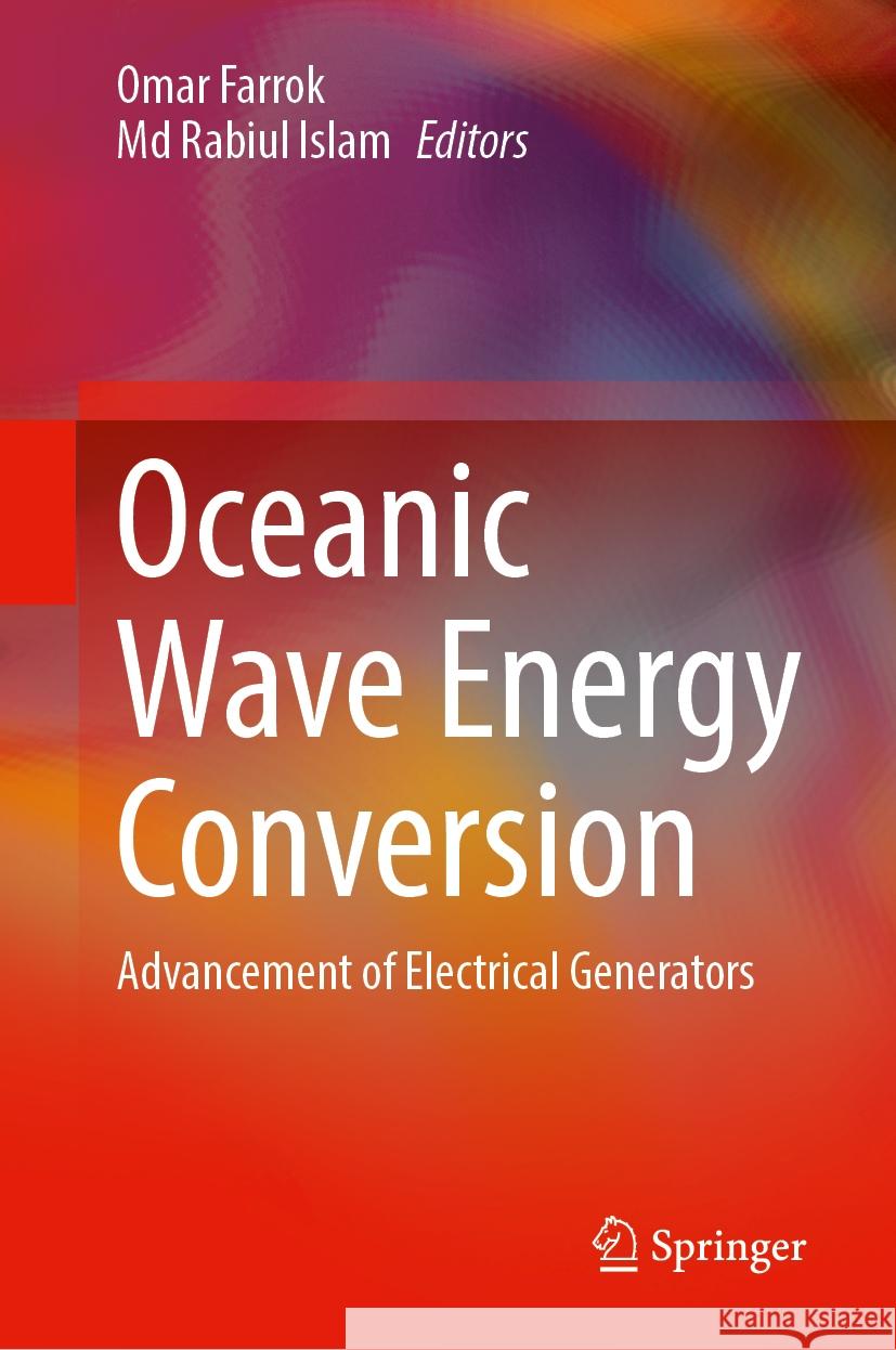 Oceanic Wave Energy Conversion: Advancement of Electrical Generators Omar Farrok MD Rabiul Islam 9789819998135 Springer
