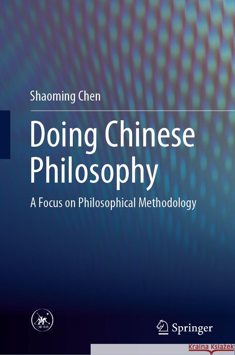 Doing Chinese Philosophy: A Focus on Philosophical Methodology Shaoming Chen 9789819998395 Springer