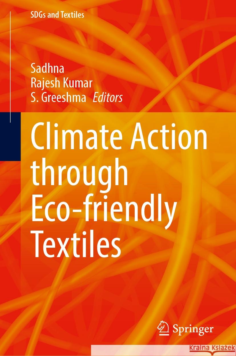 Climate Action Through Eco-Friendly Textiles Sadhna                                   Rajesh Kumar S. Greeshma 9789819998555 Springer