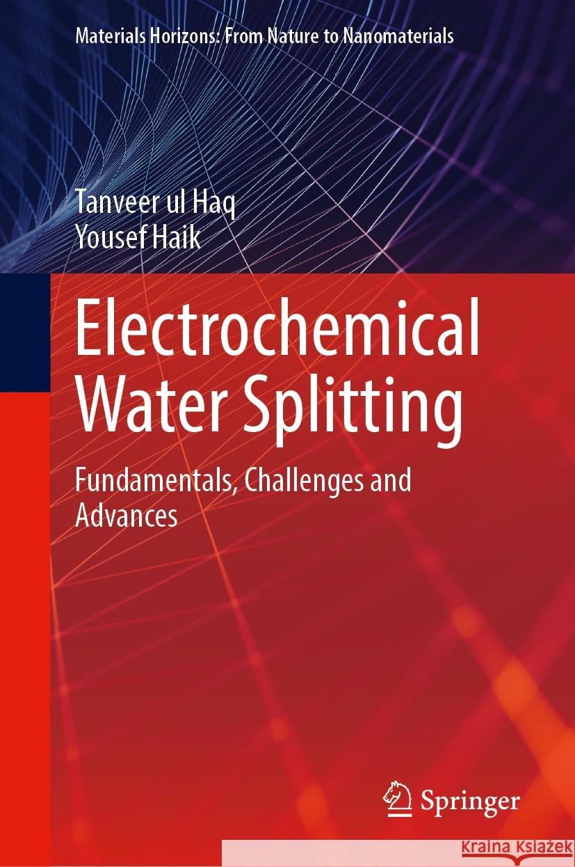 Electrochemical Water Splitting: Fundamentals, Challenges and Advances Tanveer Ul Haq Yousef Haik 9789819998593