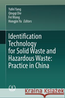 Identification Technology for Solid Waste and Hazardous Waste: Practice in China Yufei Yang Qingqi Die Fei Wang 9789819998883