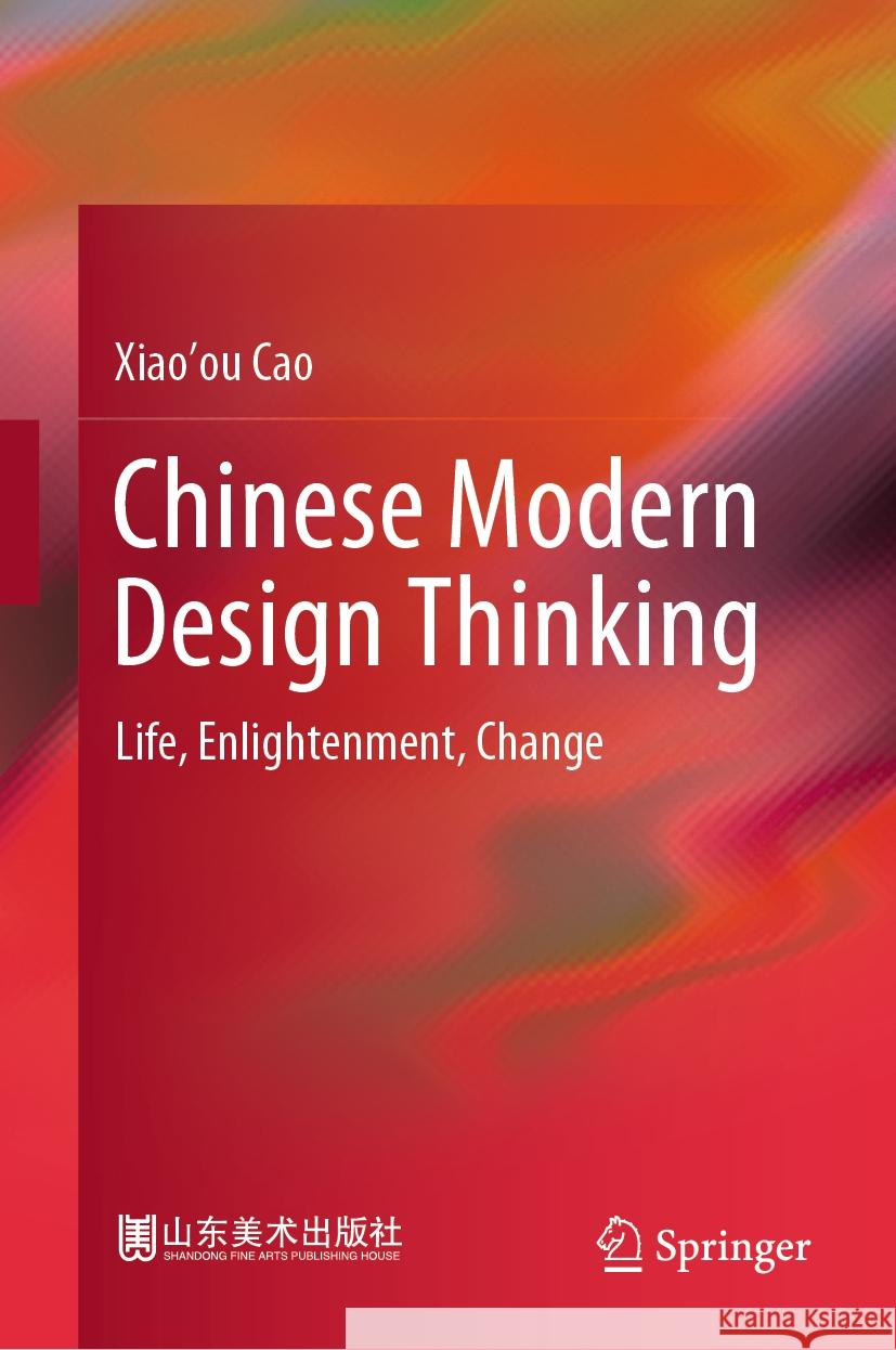 Chinese Modern Design Thinking: Life, Enlightenment, Change Xiao'ou Cao 9789819998982 Springer