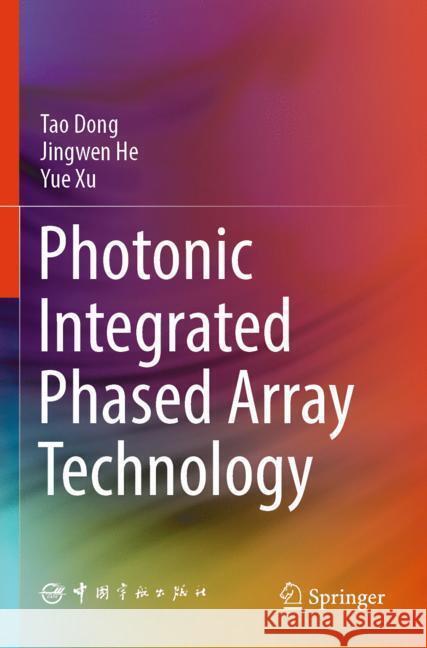 Photonic Integrated Phased Array Technology Dong, Tao, He, Jingwen, Xu, Yue 9789819999217