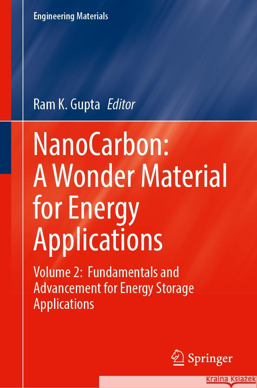 Nanocarbon: A Wonder Material for Energy Applications: Volume 2: Fundamentals and Advancement for Energy Storage Applications Ram K. Gupta 9789819999309 Springer