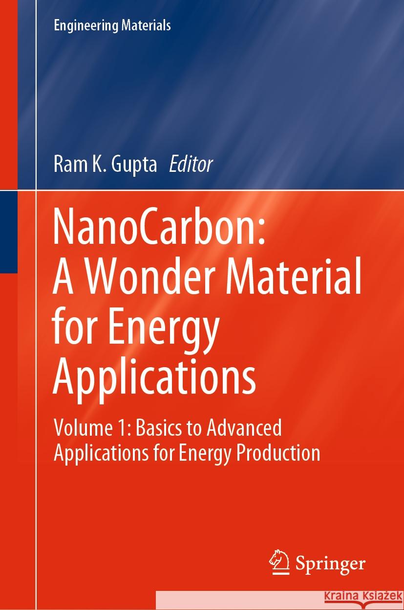 Nanocarbon: A Wonder Material for Energy Applications: Volume 1: Basics to Advanced Applications for Energy Production Ram K. Gupta 9789819999347 Springer
