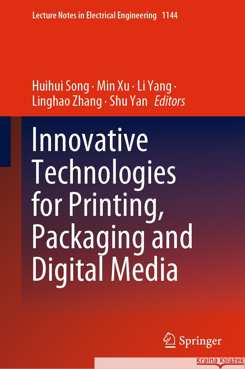 Innovative Technologies for Printing, Packaging and Digital Media Huihui Song Min Xu Li Yang 9789819999545