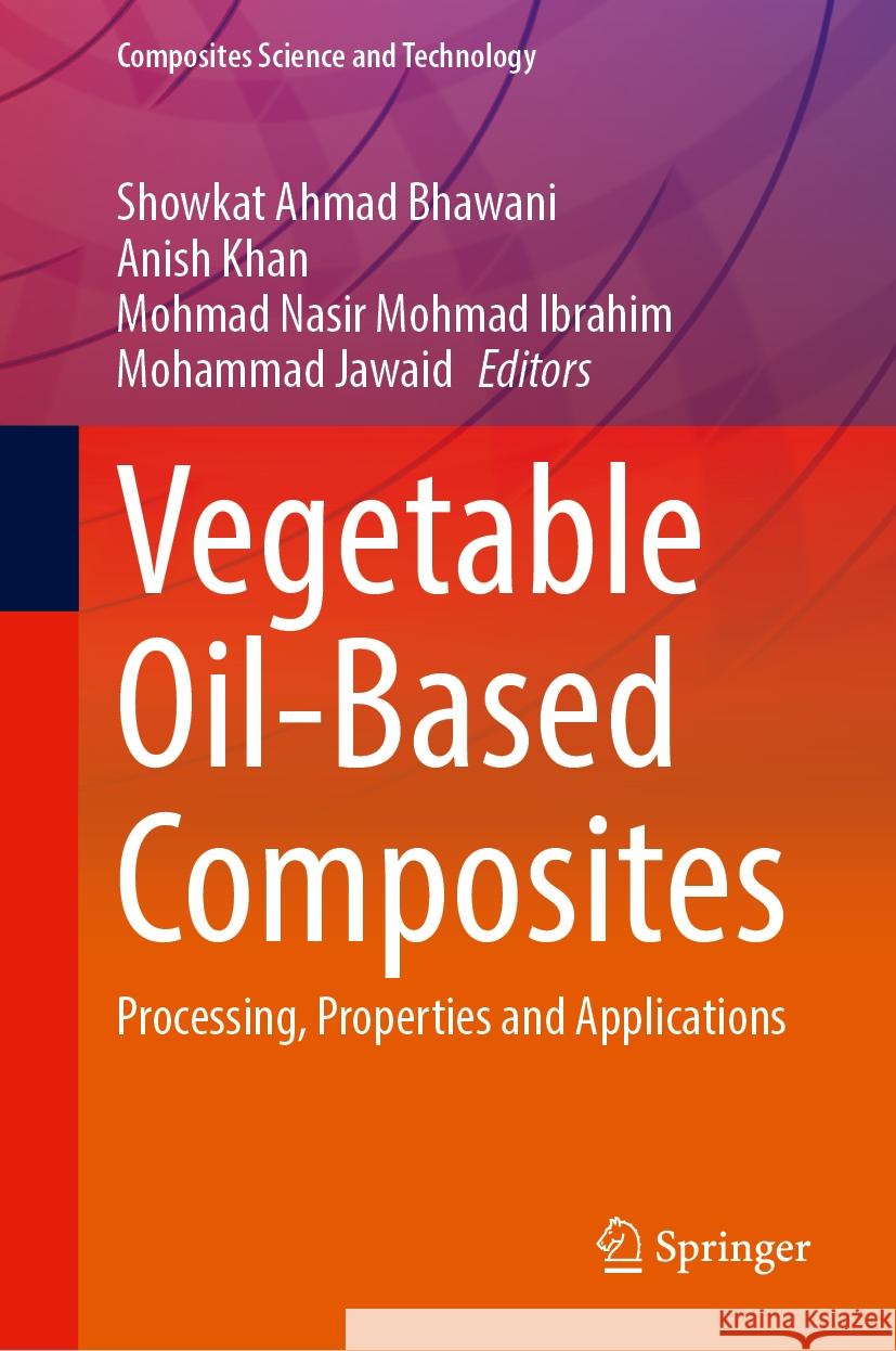 Vegetable Oil-Based Composites: Processing, Properties and Applications Showkat Ahmad Bhawani Anish Khan Mohmad Nasir Mohma 9789819999583 Springer