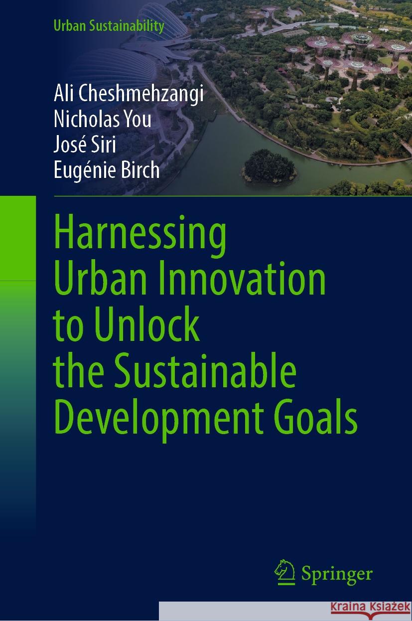 Harnessing Urban Innovation to Unlock the Sustainable Development Goals Ali Cheshmehzangi Nicholas You Jos? Siri 9789819999705 Springer