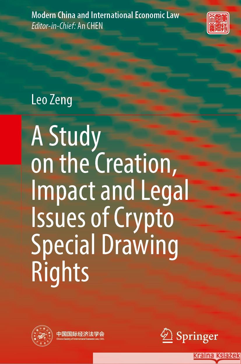 A Study on the Creation, Impact and Legal Issues of Crypto Special Drawing Rights Leo Zeng 9789819999743 Springer