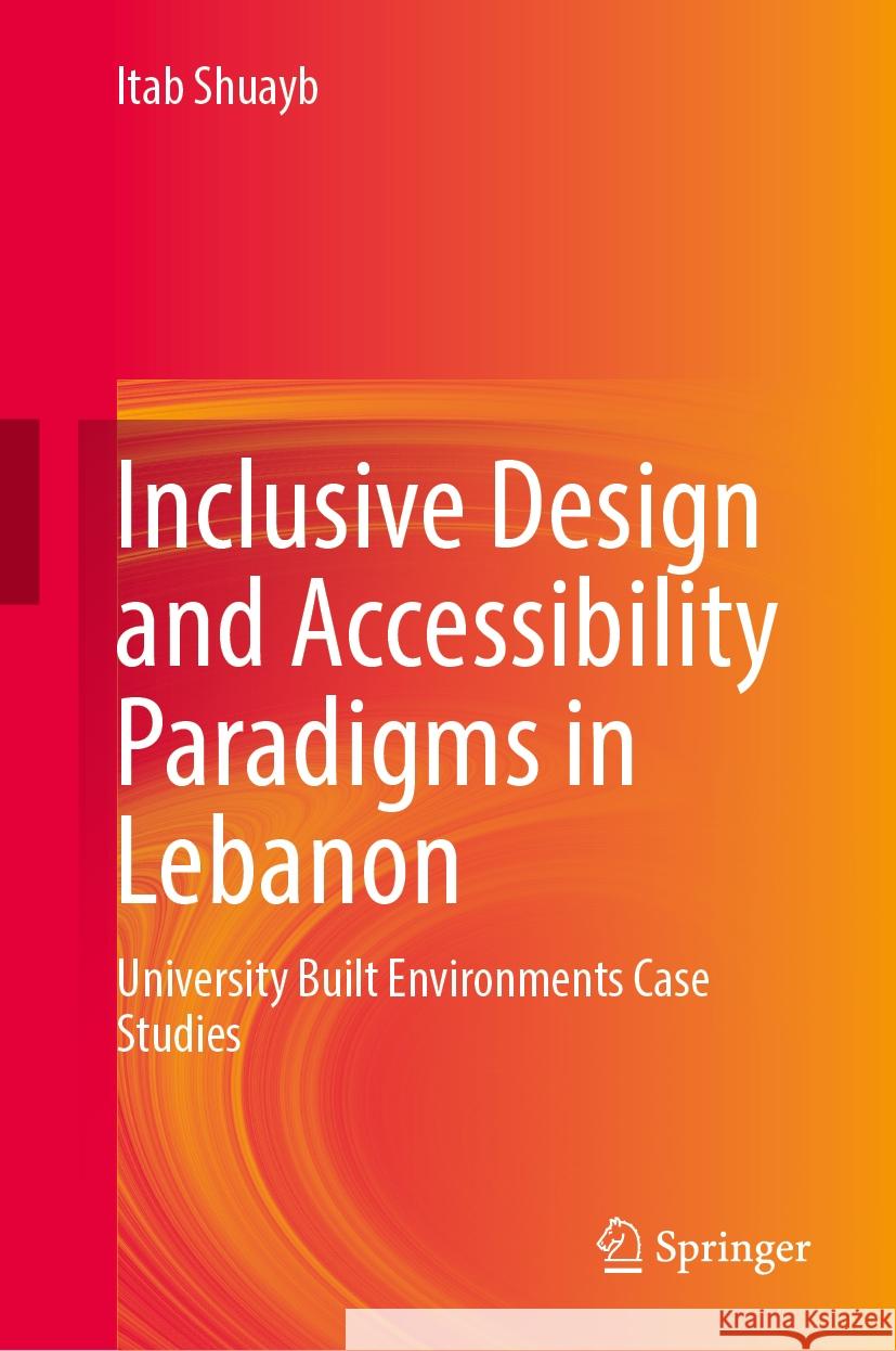 Inclusive Design and Accessibility Paradigms in Lebanon: University Built Environments Case Studies Itab Shuayb 9789819999781 Springer