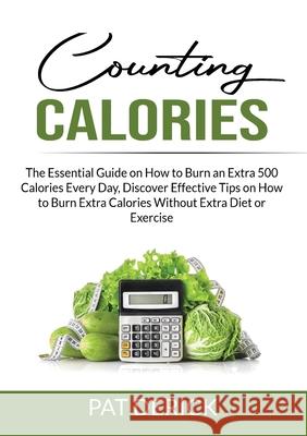 Counting Calories: The Essential Guide on How to Burn an Extra 500 Calories Every Day, Discover Effective Tips on How to Burn Extra Calor Pat Derick 9789835663093