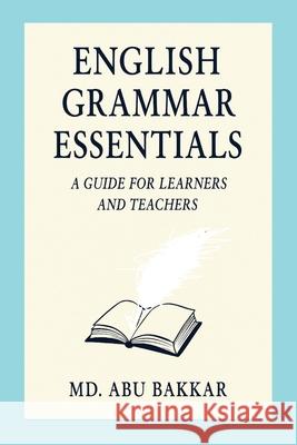 English Grammar Essentials: A Guide for Learners and Teachers MD Abu Bakkar 9789843583857 Livewise