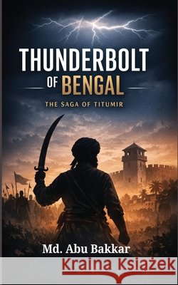 Thunderbolt of Bengal: The Saga of Titumir MD Abu Bakkar 9789843588739 Livewise