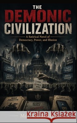 The Demonic Civilization: A Satirical Novel of Democracy, Power, and Illusion MD Abu Bakkar 9789843593214 Livewise