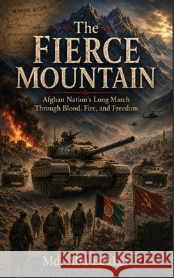 The Fierce Mountain: Afghan Nation's Long March Through Blood, Fire, and Freedom MD Abu Bakkar 9789843593238 Livewise