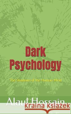 Dark Psychology: The Shadows of the Human Mind Alaul Hossain 9789849060833