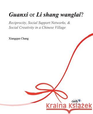 Guanxi or Li Shang Wanlai ?: Reciprocity, Social Support Networks, Social Creativity in a Chinese Village Xiangqun Chang 9789866286186 Airiti Press