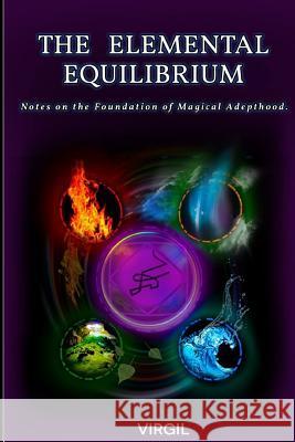 The Elemental Equilibrium: Notes on the Foundation of Magical Adepthood Virgil                                   Rostik Balash 9789869492522 Falcon Books Publishing