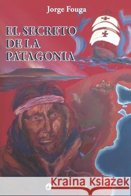 El secreto de la patagonia: Adentrándose en la historia Fouga, Jorge 9789870815969