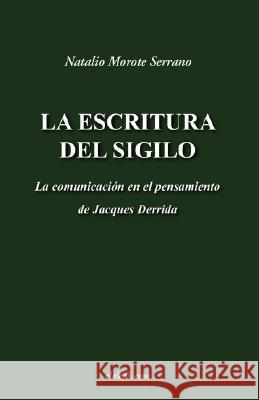 La escritura del sigilo - La comunicación en el pensamiento de Jacques Derrida Morote Serrano, Natalio 9789871070602 Elaleph.com