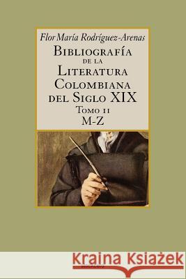 Bibliografia De La Literatura Colombiana Del Siglo XIX - Tomo II (M-Z) Flor, Maria Rodriguez-Arenas 9789871136476