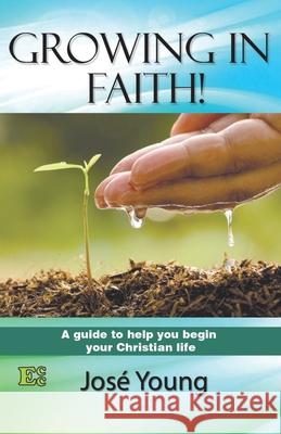 Growing in Faith!: A guide to help you begin your Christian life Jos Young 9789871219414 Ediciones Crecimiento Cristiano