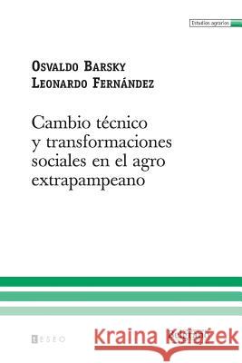 Cambio técnico y transformaciones sociales en el agro extrapampeano Fernandez, Leonardo 9789871354214 Teseo