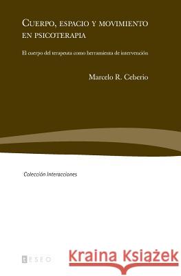 Cuerpo, espacio y movimiento en psicoterapia: El cuerpo del terapeuta como herramienta de intervención Ceberio, Marcelo R. 9789871354399 Teseo
