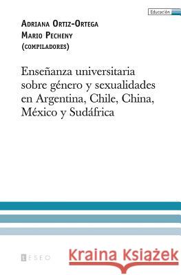 Enseñanza universitaria sobre género y sexualidades en Argentina, Chile, China, México y Sudáfrica Pecheny, Mario 9789871354535 Teseo
