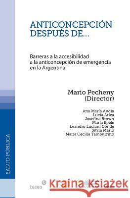 Anticoncepción después de...: Barreras a la accesibilidad a la anticoncepción de emergencia en la Argentina Pecheny, Mario 9789871354733