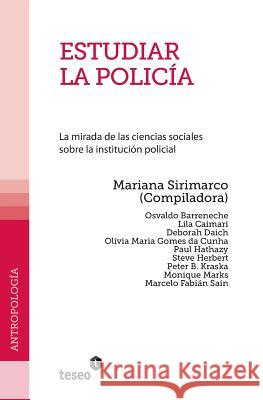 Estudiar la policía: La mirada de las ciencias sociales sobre la institución policial Sirimarco, Mariana 9789871354764 Teseo