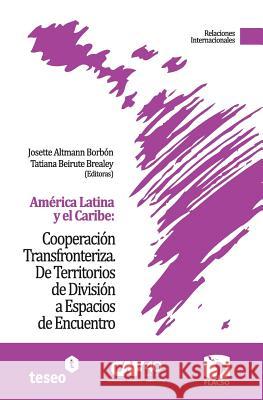 América Latina y el Caribe: Cooperación Transfronteriza: De Territorios de División a Espacios de Encuentro Beirute Brealey, Tatiana 9789871354795 Teseo