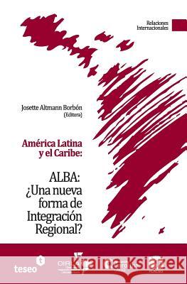América Latina y el Caribe: ALBA: ¿Una nueva forma de Integración Regional? Altmann Borbon, Josette 9789871354818 Teseo