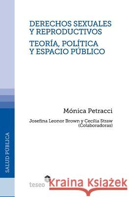 Derechos sexuales y reproductivos - Teoría, política y espacio público Brown, Josefina Leonor 9789871354979 Teseo