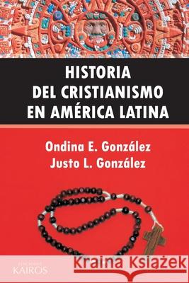 Historia del Cristianismo en América Latina González, Ondina E. 9789871355501 Editorial Kairos