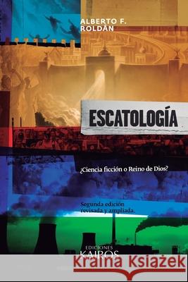 Escatología: ¿Ciencia ficción o Reino de Dios? Segunda edición ampliada. Roldán, Alberto F. 9789871355839 Ediciones Kairos