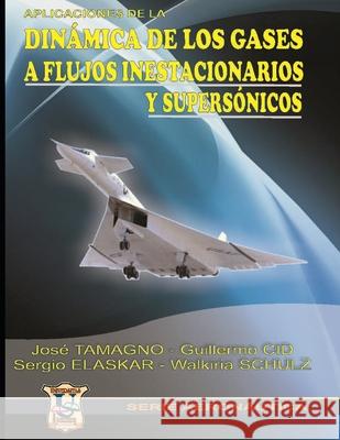 Aplicaciones de la Dinámica de los gases: A flujos inestacionarios y supersónicos Guillermo Cid, Walkiria Schulz, Sergio Elaskar 9789871457731