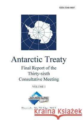 Final Report of the Thirty-sixth Antarctic Treaty Consultative Meeting - Volume I Consultative Meeting, Antarctic Treaty 9789871515561