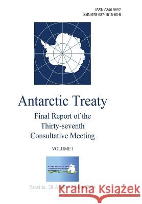 Final Report of the Thirty-seventh Antarctic Treaty Consultative Meeting - Volume I Consultative Meeting, Antarctic Treaty 9789871515806