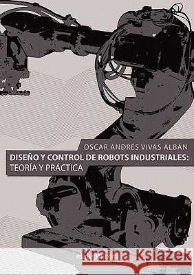 Diseno y Control de Robots Industriales: Teoria y Practica Vivas Alban, Oscar Andres 9789871581764 Elaleph.com
