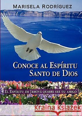 Conoce Al Espiritu Santo de Dios - El Espiritu de Jehova Quiere Ser Tu Amigo Marisela Rodriguez 9789871581795 Deauno.com