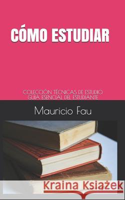 Cómo Estudiar: Colección Técnicas de Estudio Fau, Mauricio 9789871719211 La Bisagra