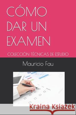 Cómo Dar Un Examen: Colección Técnicas de Estudio Fau, Mauricio 9789871719235 La Bisagra