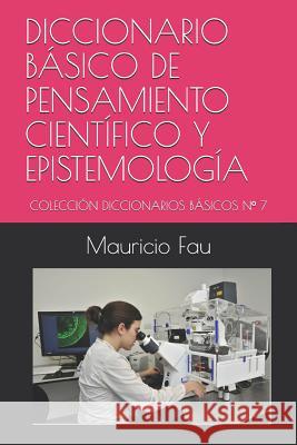 Diccionario Básico de Pensamiento Científico Y Epistemología: Colección Diccionarios Básicos N° 7 Fau, Mauricio 9789871719365 La Bisagra