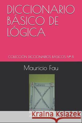 Diccionario Básico de Lógica: Colección Diccionarios Básicos N° 8 Fau, Mauricio 9789871719372 La Bisagra