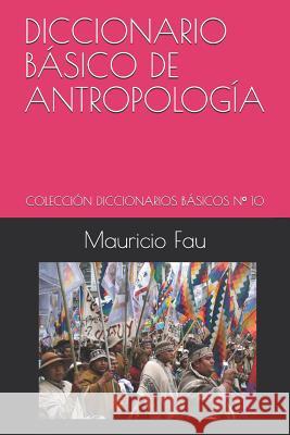 Diccionario Básico de Antropología: Colección Diccionarios Básicos N° 10 Fau, Mauricio 9789871719396 La Bisagra