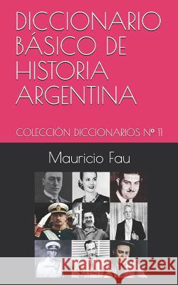 Diccionario Básico de Historia Argentina: Colección Diccionarios N° 11 Fau, Mauricio 9789871719402 La Bisagra Editorial